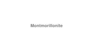 How to Pronounce quotMontmorillonitequot [upl. by Quint668]