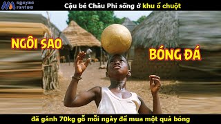 Review Phim Cậu bé Châu Phi sống ở khu ổ chuột gánh 70kg gỗ mỗi ngày để mua 1 quả bóng [upl. by Screens]