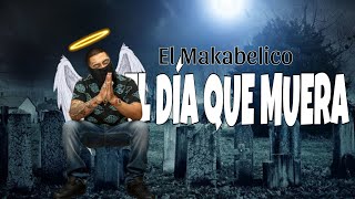 El Makabelico  El Día Que Muera LetraLyrics [upl. by Rj148]