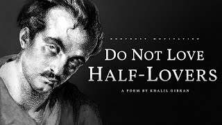 Do Not Love Half Lovers – Khalil Gibran Powerful Life Poetry [upl. by Neelhtakyram]