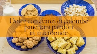 Dolce con avanzi colomba panettone pandori in microonde [upl. by Eirod]