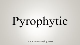 How To Say Pyrophytic [upl. by Marie-Jeanne]