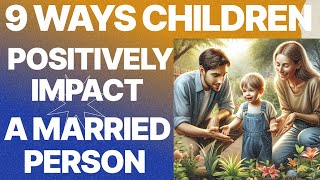 9 Ways Children Positively Impact the Life of a Married Person [upl. by Hallsy890]