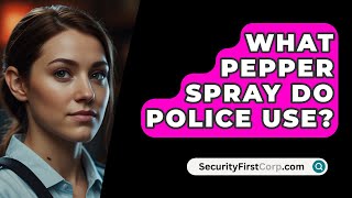 What Pepper Spray Do Police Use  SecurityFirstCorpcom [upl. by Eppie]