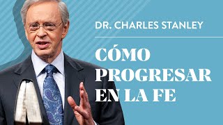 Cómo progresar en la fe – Dr Charles Stanley [upl. by Dell]