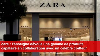 Zara  lenseigne dévoile une gamme de produits capillaire en collaboration avec un célèbre coiffeur [upl. by Arahahs]