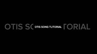 OTIS SONG TUTORIAL [upl. by Aneerak]