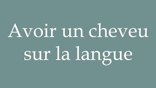 How to Pronounce Avoir un cheveu sur la langue Having a hair on your tongue in French [upl. by Klos293]