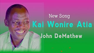 JOHN DEMATHEW  KAI WONIRE ATIA [upl. by Felicie]