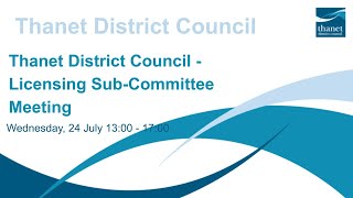 Thanet District Council  Licensing SubCommittee  24 July 2024 [upl. by Nee]