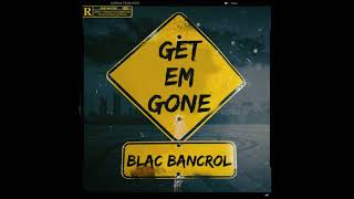 Get Em Gone Blac Bancrol [upl. by Leynad]