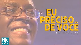 Kleber Lucas  Eu Preciso De Você  DVD Aos Pés Da Cruz Ao Vivo [upl. by Anilys758]