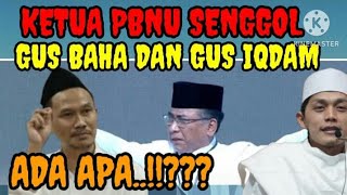 KETUA PBNU SENGGOL GUS BAHA DAN GUS IQDAM ADA APA [upl. by Liberati84]