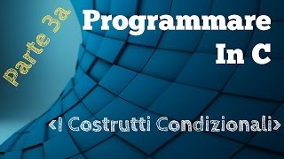 Programmare in C Parte 3a  I Costrutti Condizionali [upl. by Dardani]