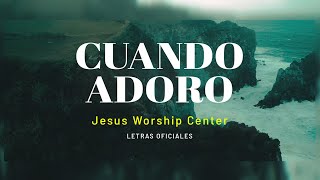 Letras Oficial Cuando Adoro  Jesus Worship Center amp Barak [upl. by Jannel]