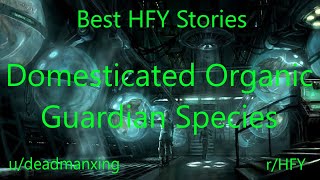 Best HFY Reddit Stories Domesticated Organic Guardian Species rHFY [upl. by Berners]