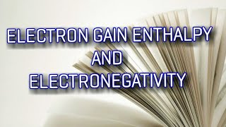 ELECTRON GAIN ENTHALPY AND ELECTRO NEGATIVITY [upl. by Aracal]