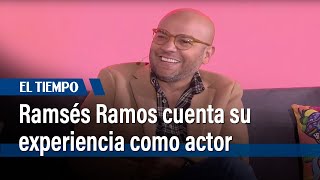 Ramsés Ramos cuenta su experiencia como actor  El Tiempo [upl. by Lacefield]