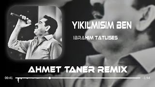 İbrahim Tatlıses  Yıkılmışım Ben  Ahmet Taner Remix   Sanki Terk Edilmiş Bir Viraneyim [upl. by Akamaozu189]