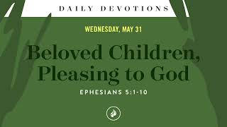 Beloved Children Pleasing to God – Daily Devotional [upl. by Maxy]