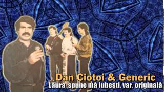 DAN CIOTOI amp GENERIC  LAURA SPUNE MA IUBESTI VAR ORIGINALA [upl. by Ahsatan]