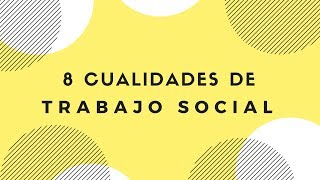 8 CUALIDADES DE TRABAJO SOCIAL [upl. by Bullivant]