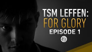 TSM Leffen For Glory  Episode 1 [upl. by Sacrod]