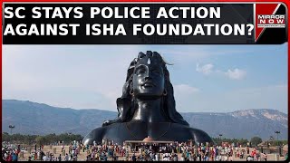 Supreme Court Stays Tamil Nadu Police Action Against Sadhgurus Isha Foundation Why Daily Mirror [upl. by Gavrah]