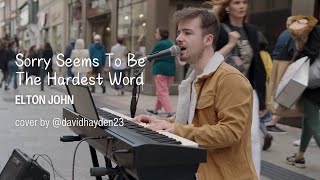 Busking cover of SORRY SEEMS TO BE THE HARDEST WORD  ELTON JOHN COVER BY davidhayden23 4K [upl. by Ranger]