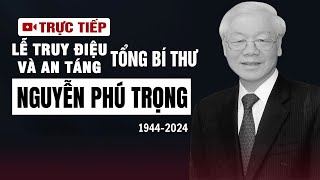 🔴TRỰC TIẾP LỄ TRUY ĐIỆU VÀ AN TÁNG TỔNG BÍ THƯ NGUYỄN PHÚ TRỌNG  VOVTV [upl. by Eitirahc]