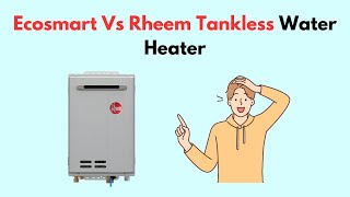 Ecosmart Vs Rheem Tankless Water Heater [upl. by Rolyak]