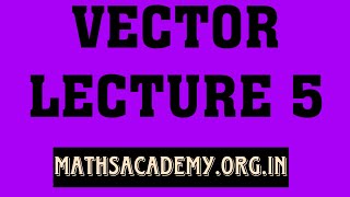 VECTOR  CLASS 12  LECTURE 5  IITJEE  MATH OLYMPIAD  ISI  CMI [upl. by Oiratnom540]