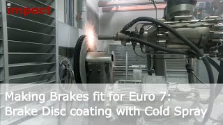 Making Brakes fit for the Euro 7 norm  Brake Disc coating with Cold Spray Technology [upl. by Mohsen]