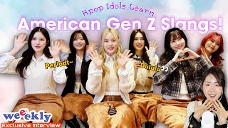 Kpop Girl Group Learns American Gen Z Slangs ft Weeekly [upl. by Epuladaug216]