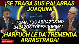 ¡SE TRAGA SUS PALABRAS JOAQUIN TOMA TUS ABRAZOS NO BALAZ0S HARFUCH LO DEJA EN RIDICULO NACIONAL [upl. by Rogovy]