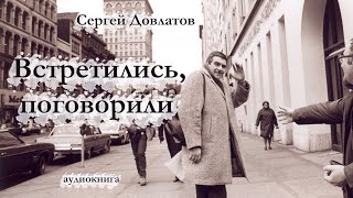 Сергей Довлатов  ВСТРЕТИЛИСЬ ПОГОВОРИЛИ  аудиокнига [upl. by Queenie777]