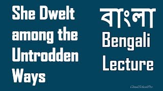 She Dwelt among the Untrodden Ways by William Wordsworth  বাংলা লেকচার  Bengali Lecture [upl. by Wulfe853]