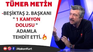 TÜMER METİN Beşiktaş 2 başkanı quot 1 KAMYON DOLUSU quot adamla tehdit etti beşiktaş fenerbahçe [upl. by Egidio350]