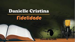 Danielle Cristina  Fidelidade Versão Karaokê [upl. by Aehtna937]