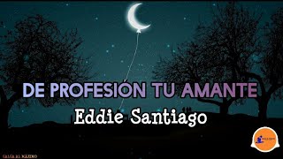 DE PROFESIÓN TU AMANTE  Eddie Santiago Letra Salsa Cali [upl. by Bhatt]