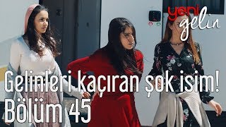 Yeni Gelin 45 Bölüm  Gelinleri Kaçıran Şok İsim [upl. by Francie]