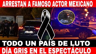 DETIENEN A FAMOSO ACTOR MEXICANO LUTO EN EL ESPECTACULO TODO UN PAIS DE LUTO [upl. by Mur]