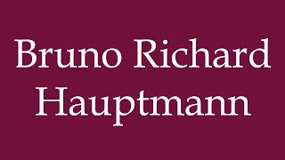 How to Pronounce Bruno Richard Hauptmann Correctly in German [upl. by Mayes]