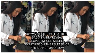 X Y Z ABOUT UZO LEATHER BAG AS ANITA EXPATIATE ON THE RELEASE OF HER BRAND TOMORROW [upl. by Dermot]