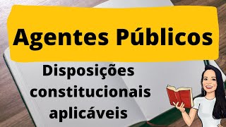 AGENTES PÚBLICOS NA CONSTITUIÇÃO FEDERAL  DISPOSIÇÕES CONSTITUCIONAIS APLICÁVEIS [upl. by Sugirdor449]