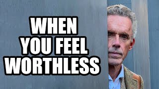 WHEN YOU FEEL WORTHLESS  Jordan Peterson Best Motivational Speech [upl. by Yendor]