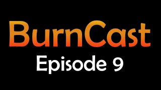 BurnCast Episode 9 expires 10042024 [upl. by Nauj]