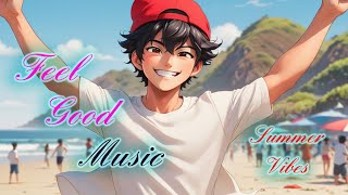 Summer Songs to make you feel good ♫  MUSIC MIX ♫ [upl. by Helmer968]