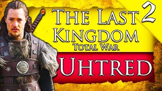 I AM UHTRED SON OF UHTRED The Last Kingdom Total War Uhtred of Bebbanburg Campaign Gameplay 2 [upl. by Norvun264]