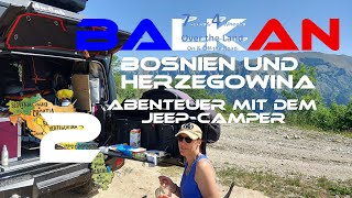 BalkanAbenteuer mit dem JeepCamper Teil 2 Bosnien und Herzegowina [upl. by Hillegass]